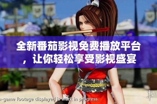 全新番茄影视免费播放平台，让你轻松享受影视盛宴