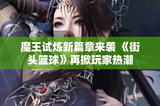 魔王试炼新篇章来袭 《街头篮球》再掀玩家热潮