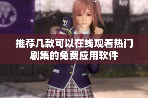推荐几款可以在线观看热门剧集的免费应用软件