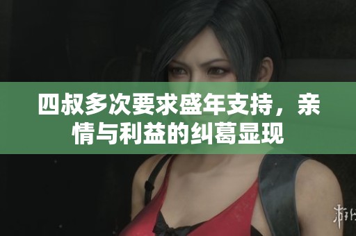 四叔多次要求盛年支持，亲情与利益的纠葛显现