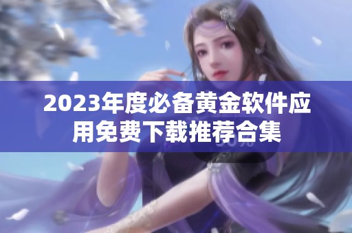 2023年度必备黄金软件应用免费下载推荐合集
