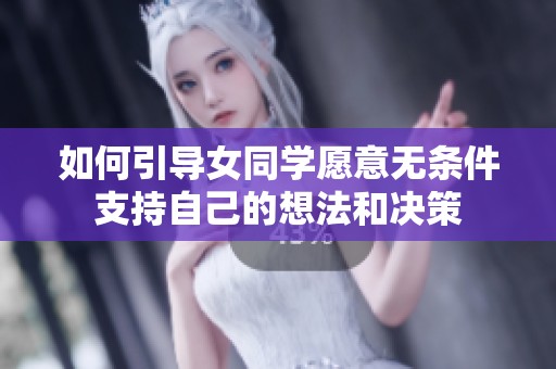 如何引导女同学愿意无条件支持自己的想法和决策