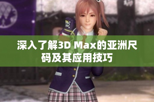 深入了解3D Max的亚洲尺码及其应用技巧