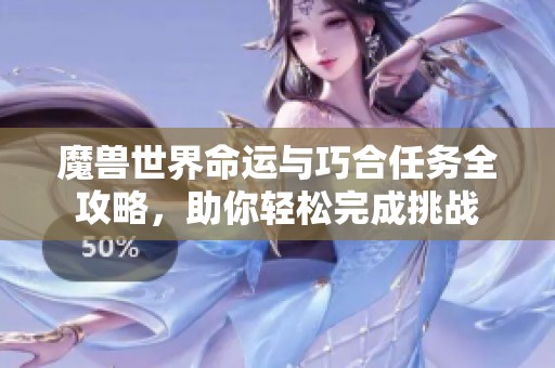 魔兽世界命运与巧合任务全攻略，助你轻松完成挑战