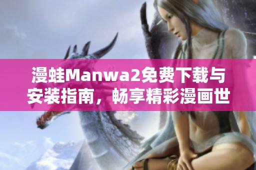 漫蛙Manwa2免费下载与安装指南，畅享精彩漫画世界