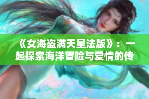 《女海盗满天星法版》：一起探索海洋冒险与爱情的传奇故事