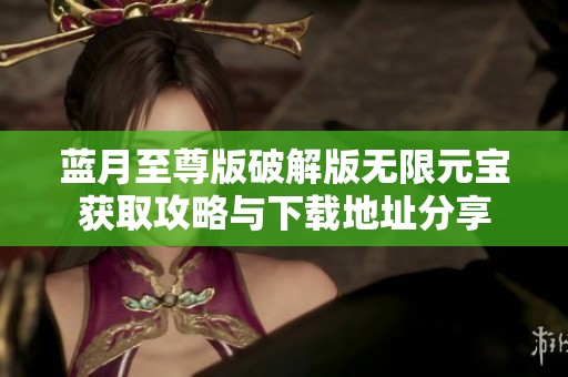 蓝月至尊版破解版无限元宝获取攻略与下载地址分享
