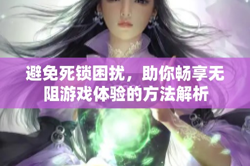 避免死锁困扰，助你畅享无阻游戏体验的方法解析