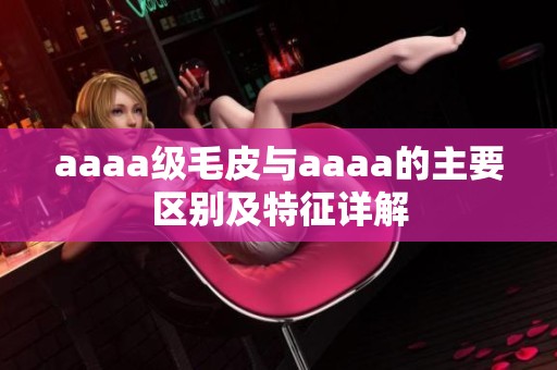 aaaa级毛皮与aaaa的主要区别及特征详解