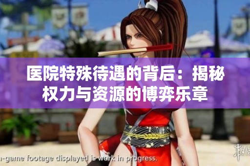 医院特殊待遇的背后：揭秘权力与资源的博弈乐章