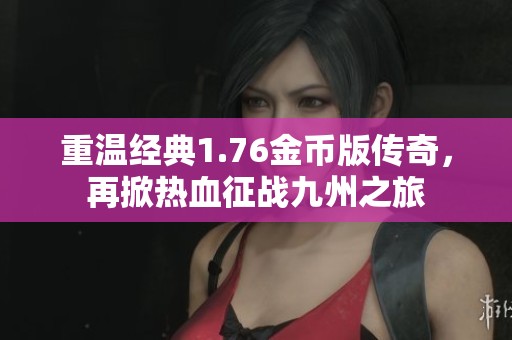 重温经典1.76金币版传奇，再掀热血征战九州之旅