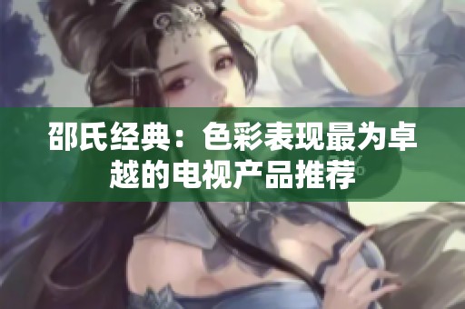 邵氏经典：色彩表现最为卓越的电视产品推荐