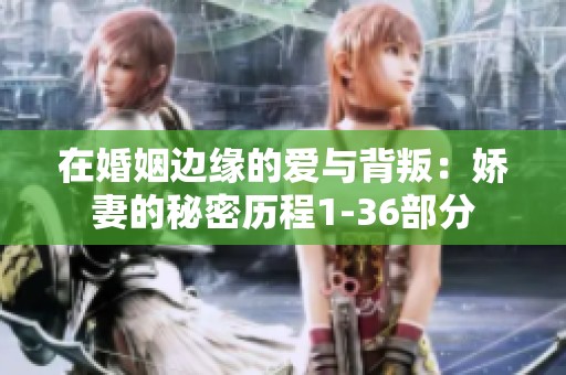 在婚姻边缘的爱与背叛：娇妻的秘密历程1-36部分