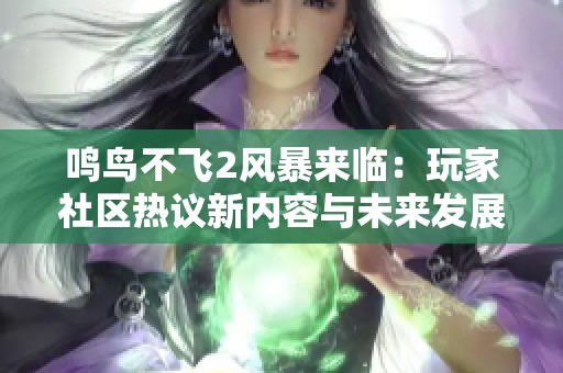 鸣鸟不飞2风暴来临：玩家社区热议新内容与未来发展