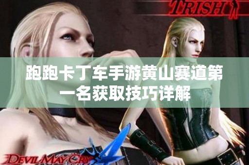 跑跑卡丁车手游黄山赛道第一名获取技巧详解