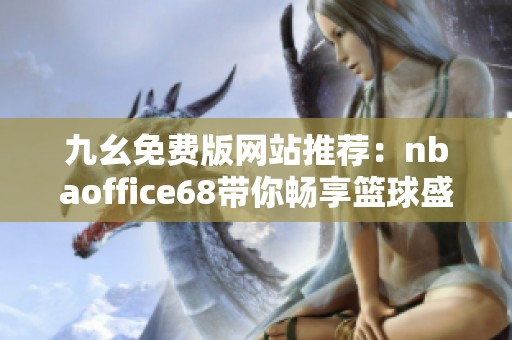 九幺免费版网站推荐：nbaoffice68带你畅享篮球盛宴