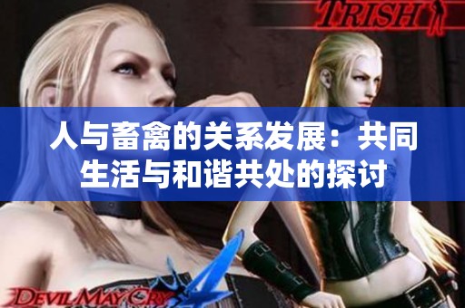 人与畜禽的关系发展：共同生活与和谐共处的探讨