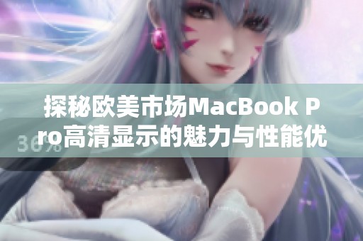 探秘欧美市场MacBook Pro高清显示的魅力与性能优势