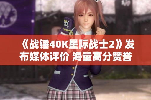 《战锤40K星际战士2》发布媒体评价 海量高分赞誉引关注