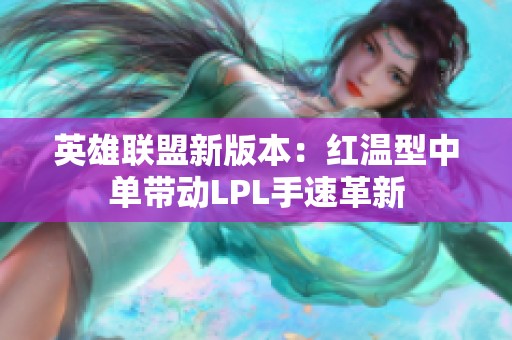 英雄联盟新版本：红温型中单带动LPL手速革新