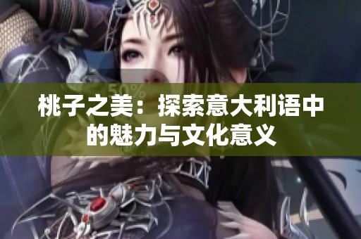 桃子之美：探索意大利语中的魅力与文化意义