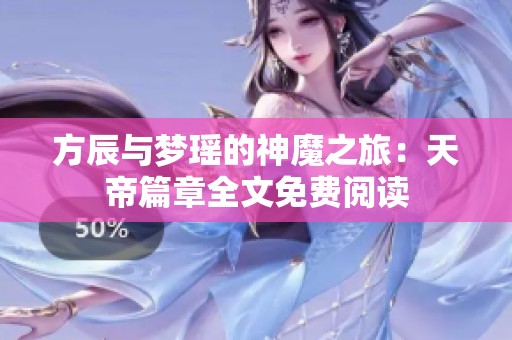 方辰与梦瑶的神魔之旅：天帝篇章全文免费阅读