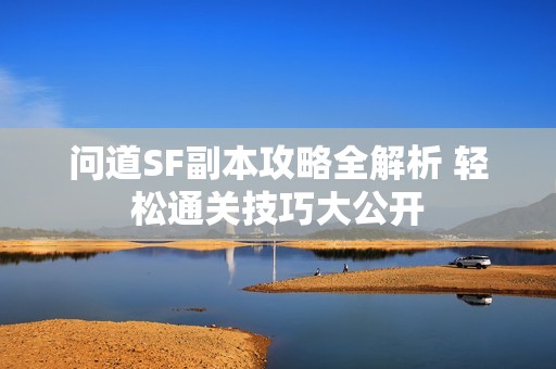 问道SF副本攻略全解析 轻松通关技巧大公开