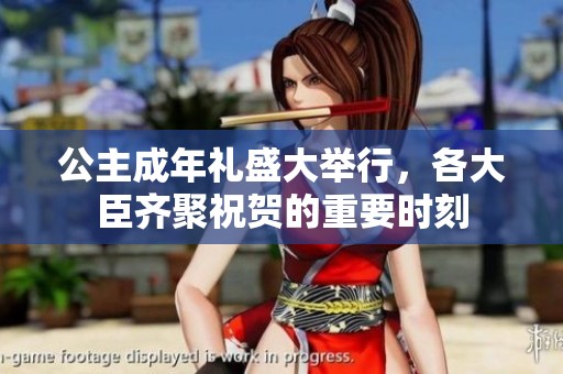 公主成年礼盛大举行，各大臣齐聚祝贺的重要时刻