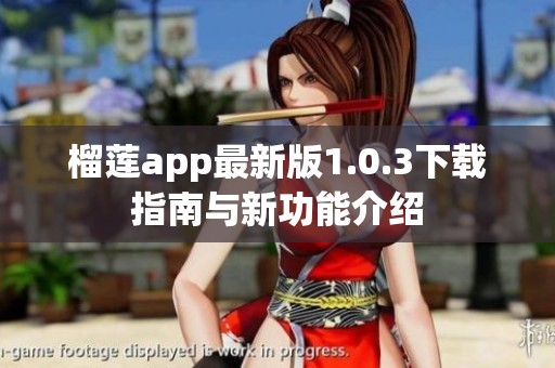 榴莲app最新版1.0.3下载指南与新功能介绍
