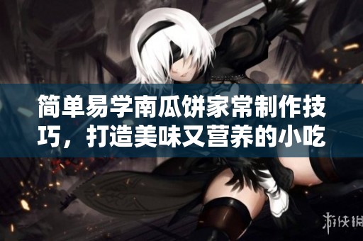 简单易学南瓜饼家常制作技巧，打造美味又营养的小吃
