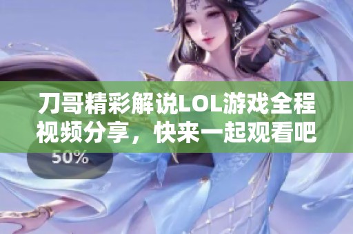 刀哥精彩解说LOL游戏全程视频分享，快来一起观看吧！