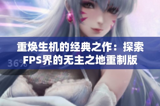 重焕生机的经典之作：探索FPS界的无主之地重制版