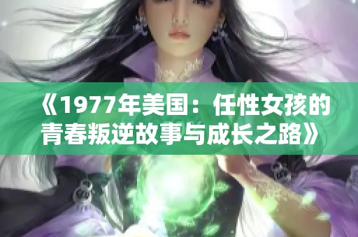 《1977年美国：任性女孩的青春叛逆故事与成长之路》