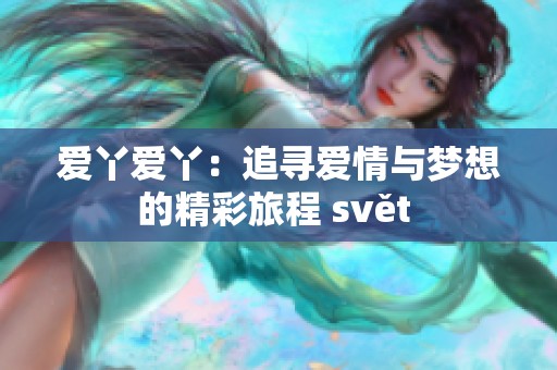 爱丫爱丫：追寻爱情与梦想的精彩旅程 svět 
