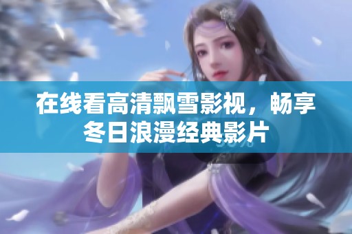 在线看高清飘雪影视，畅享冬日浪漫经典影片