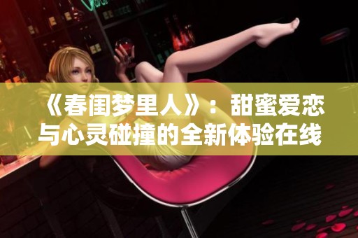 《春闺梦里人》：甜蜜爱恋与心灵碰撞的全新体验在线播放地带