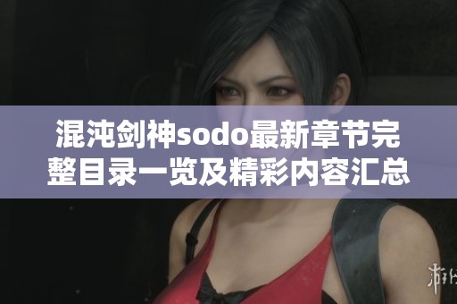 混沌剑神sodo最新章节完整目录一览及精彩内容汇总