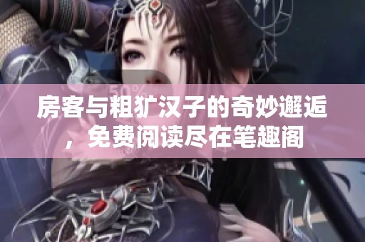 房客与粗犷汉子的奇妙邂逅，免费阅读尽在笔趣阁