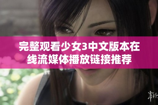 完整观看少女3中文版本在线流媒体播放链接推荐