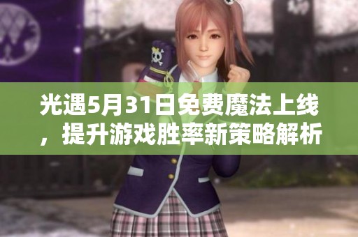 光遇5月31日免费魔法上线，提升游戏胜率新策略解析