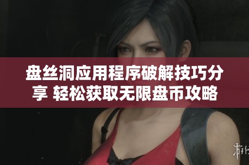 盘丝洞应用程序破解技巧分享 轻松获取无限盘币攻略