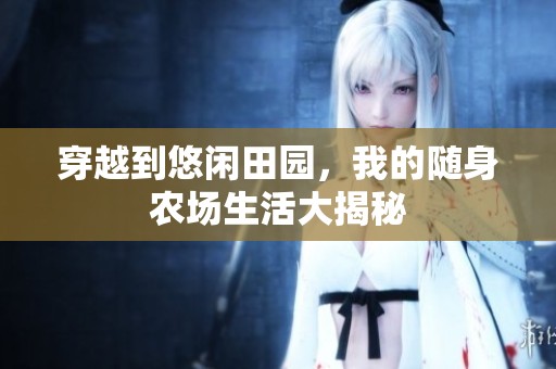 穿越到悠闲田园，我的随身农场生活大揭秘