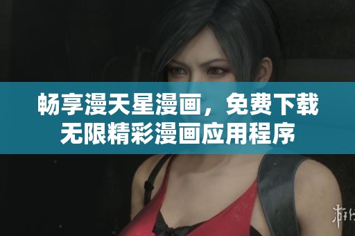 畅享漫天星漫画，免费下载无限精彩漫画应用程序