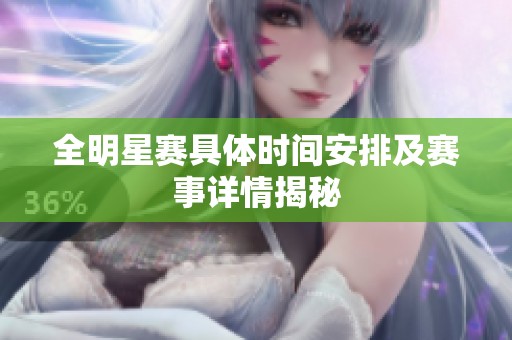 全明星赛具体时间安排及赛事详情揭秘