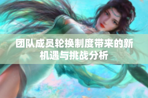 团队成员轮换制度带来的新机遇与挑战分析