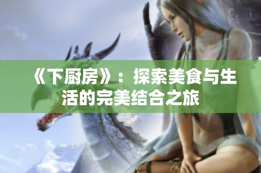 《下厨房》：探索美食与生活的完美结合之旅