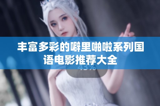 丰富多彩的噼里啪啦系列国语电影推荐大全