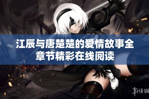江辰与唐楚楚的爱情故事全章节精彩在线阅读