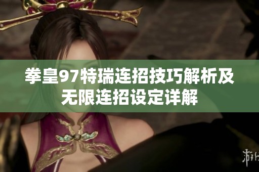 拳皇97特瑞连招技巧解析及无限连招设定详解
