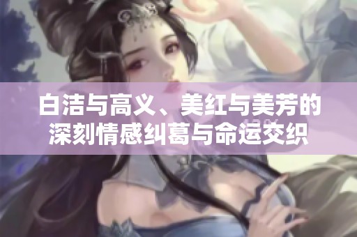 白洁与高义、美红与美芳的深刻情感纠葛与命运交织